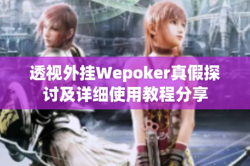 wepoker透视插件视频（wepoker透视挂是真的吗?）